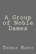 A Group of Noble Dames di Thomas Hardy edito da Createspace