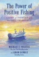 The Power Of Positive Fishing di Michael J. Tougias, Adam Gamble edito da Rowman & Littlefield