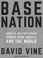 Base Nation: How U.S. Military Bases Abroad Harm America and the World di David Vine edito da Tantor Audio