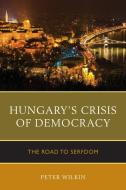 Hungary's Crisis of Democracy di Peter Wilkin edito da Rowman & Littlefield Publishers