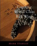 Creating World Class Red Wine di Mark Stanley edito da Createspace