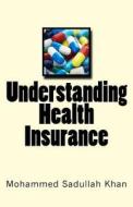 Understanding Health Insurance di MR Mohammed Sadullah Khan edito da Createspace