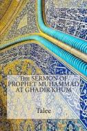 The Sermon of Prophet Muhammad at Ghadir Khum di Talee edito da Createspace