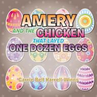 AMERY AND THE CHICKEN THAT LAYED ONE DOZEN EGGS di Carrie Bell Harrell-Winns edito da Xlibris