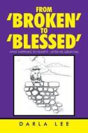 From \'broken\' To \'blessed\' di Darla Lee edito da Xlibris Corporation