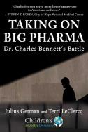 Taking on Big Pharma: Dr. Charles Bennett's Battle di Julius Getman, Terri LeClercq edito da SKYHORSE PUB