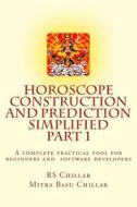 Horoscope Construction and Prediction Simplified: A Complete Practical Tool for Software Developers and Astrologers Part 1 di Late Rs Chillar edito da Createspace