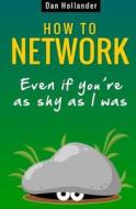 How to Network: Even If You're as Shy as I Was di Dan Hollander edito da Createspace