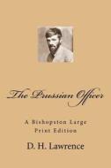 The Prussian Officer: A Bishopston Large Print Edition di D. H. Lawrence edito da Createspace