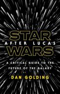 Star Wars After Lucas di Dan Golding edito da University Of Minnesota Press