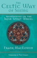 The Celtic Way of Seeing: Meditations on the Irish Spirit Wheel di Frank Maceowen edito da NEW WORLD LIB