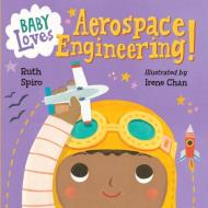 Baby Loves Aerospace Engineering! di Ruth Spiro edito da Charlesbridge Publishing,u.s.