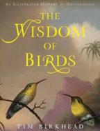 The Wisdom of Birds: An Illustrated History of Ornithology di Tim Birkhead edito da Bloomsbury Publishing PLC