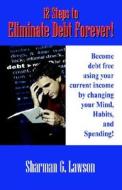 12 Steps To Eliminate Debt Forever! di Sharman G Lawson edito da Outskirts Press