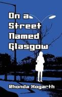 On A Street Named Glasgow di Rhonda Hogarth edito da America Star Books
