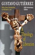 A Theology of Liberation: History, Politics, and Salvation 50th Anniversary Edition with New Introduction by Michael E. Lee) di Gustavo Gutierrez edito da ORBIS BOOKS