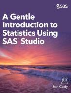 A Gentle Introduction to Statistics Using SAS Studio (Hardcover edition) di Ron Cody edito da SAS Institute