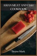 Asian Meat and Fish Cookbook: The best Asian meat and fish recipes, and a bonus with delicious, easy-to-make desserts. di Bruno Mark edito da LIGHTNING SOURCE INC