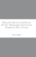 Historical Sketch And Roster Of The Mississippi 2nd Cavalry Regiment State Troops di John C. Rigdon edito da Lulu.com