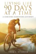 Living Life 90 Days At A Time di Thom J Schmenk edito da Christian Faith Publishing, Inc.