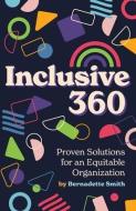 Inclusive 360: Proven Solutions for an Equitable Organization di Bernadette Smith edito da LIGHTNING SOURCE INC
