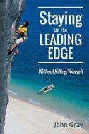 Staying On The Leading Edge di John Gray edito da Bookpal