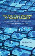 The Political Economy of Border Drawing: Arranging Legality in European Labor Migration Policies di Regine Paul edito da BERGHAHN BOOKS INC