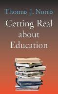 Getting Real about Education di Thomas Norris edito da COLUMBIA PR