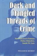 Dark and Tangled Threads of Crime: San Francisco's Famous Police Detective Isaiah W. Lees di William B. Secrest edito da QUILL DRIVER BOOKS