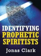 Identifying Prophetic Spiritists di Jonas Clark edito da SPIRIT OF LIFE MINISTRIES