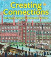 Creating Connections: Self-Taught Artists in the Rosenthal Collection di Julie Aronson edito da GILES