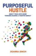 Purposeful Hustle di Deanna Singh edito da Orange Hat Publishing