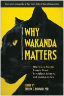Why Wakanda Matters: What Black Panther Reveals about Psychology, Identity, and Communication edito da BENBELLA BOOKS