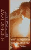 Finding Love: How Your Angels Can Help You Attract Your Ideal Partner di Kelly Wallace edito da Createspace Independent Publishing Platform