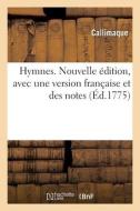 Hymnes. Nouvelle Edition, Avec Une Version Francaise Et Des Notes di CALLIMAQUE edito da Hachette Livre - BNF
