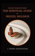 Golden Thoughts from The Spiritual Guide of Miguel Molinos di J. Henry Shorthouse edito da Alicia Editions