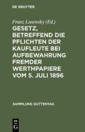 Gesetz, betreffend die Pflichten der Kaufleute bei Aufbewahrung fremder Werthpapiere vom 5. Juli 1896 edito da De Gruyter