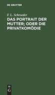 Das Portrait der Mutter; oder Die Privatkomödie di F. L. Schroeder edito da De Gruyter