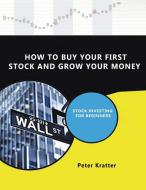 How To Buy Your First Stock And Grow Your Money di Peter Kratter edito da DIANA