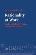 Rationality at Work: Logics of Collective Action in the Labour Market di Peter M. Doralt edito da Springer