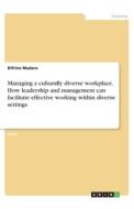 Managing a culturally diverse workplace. How leadership and management can facilitate effective working within diverse s di Difrine Madara edito da GRIN Verlag