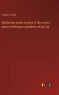 Meditations on the Essence of Christianity, and on the Religious Questions of the Day di Francois Guizot edito da Outlook Verlag