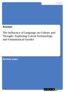 The Influence of Language on Culture and Thought. Exploring Colour Terminology and Grammatical Gender di Anonymous edito da GRIN Verlag