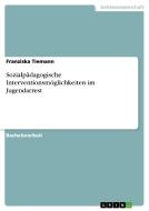 Sozialpädagogische Interventionsmöglichkeiten im Jugendarrest di Franziska Tiemann edito da GRIN Publishing