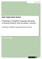 Challenges of English Language Teaching in Yemeni Primary and Secondary Schools di Sabri Thabit Saleh Ahmed edito da GRIN Verlag