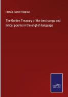The Golden Treasury of the best songs and lyrical poems in the english language di Francis Turner Palgrave edito da Salzwasser-Verlag