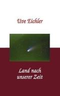 Land nach unserer Zeit di Uve Eichler edito da Books on Demand