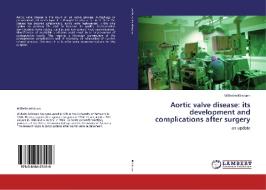 Aortic valve disease: its development and complications after surgery di Wilhelm Mistiaen edito da LAP Lambert Academic Publishing