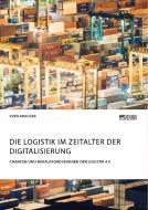 Die Logistik im Zeitalter der Digitalisierung. Chancen und Herausforderungen der Logistik 4.0 di Sven Kraußer edito da Science Factory