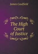 The High Court Of Justice di James Caulfield edito da Book On Demand Ltd.